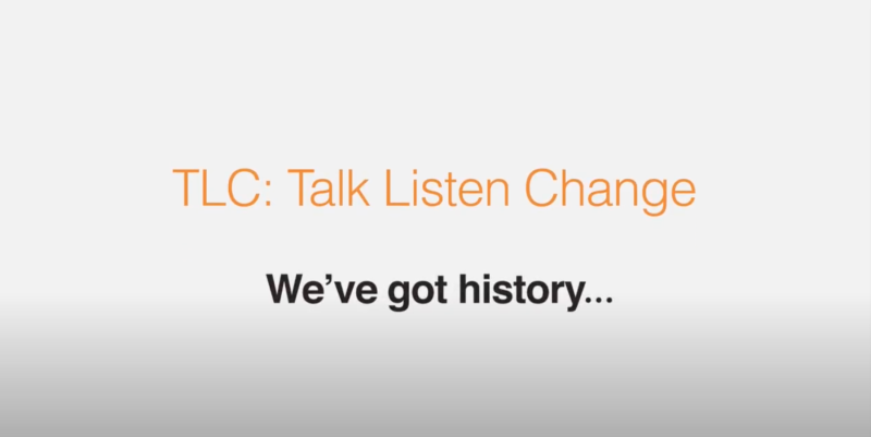 A graphic saying TLC: Talk, Listen, Change We've got history...